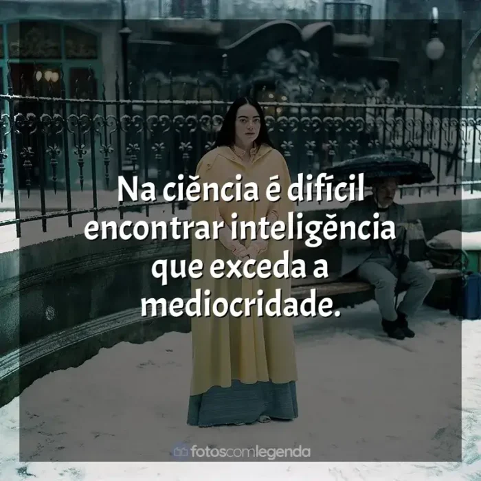 Frases do filme Pobres Criaturas: Na ciência é difícil encontrar inteligência que exceda a mediocridade.