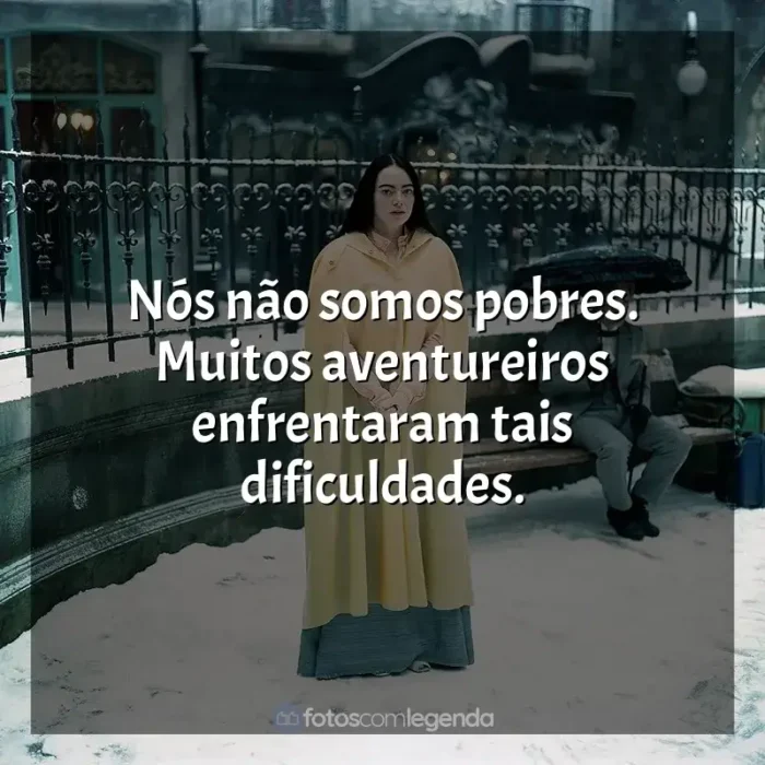 Frases de Pobres Criaturas filme: Nós não somos pobres. Muitos aventureiros enfrentaram tais dificuldades.