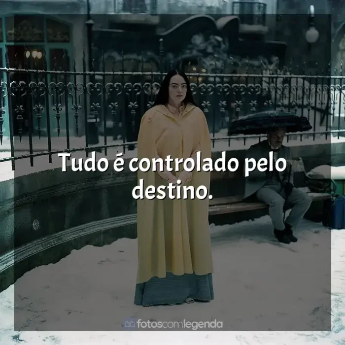 Frases de efeito do filme Pobres Criaturas: Tudo é controlado pelo destino.