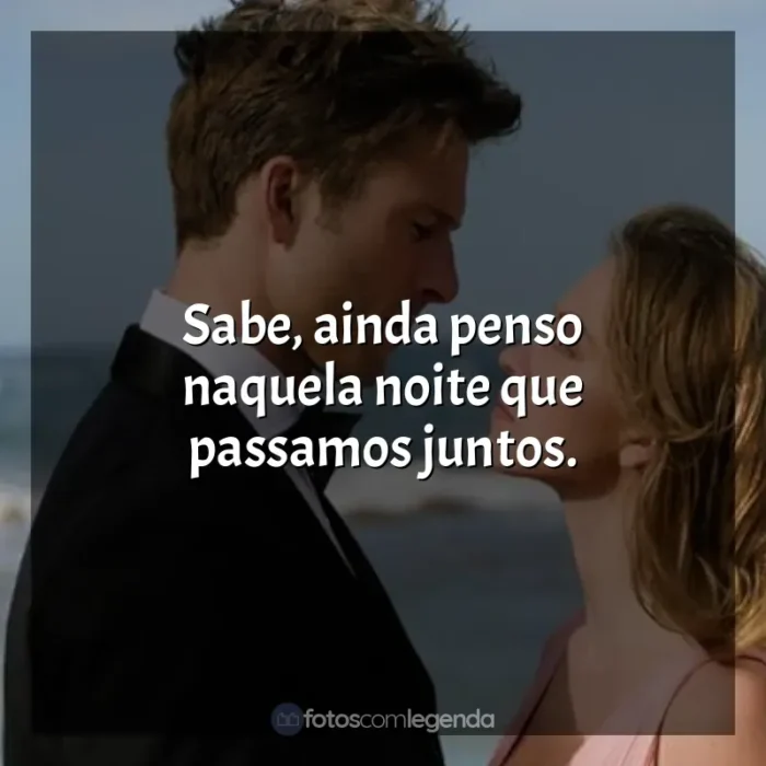 Filme Todos Menos Você frases: Sabe, ainda penso naquela noite que passamos juntos.