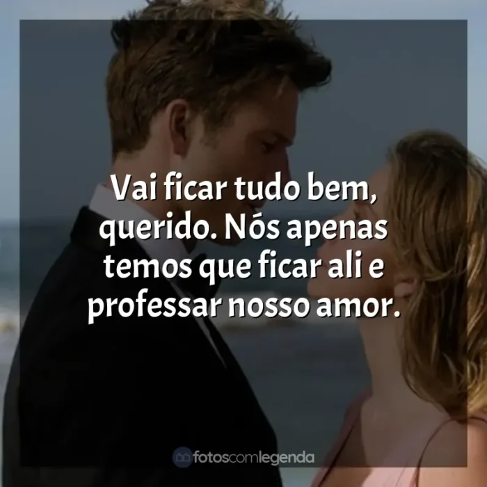 Todos Menos Você frases do filme: Vai ficar tudo bem, querido. Nós apenas temos que ficar ali e professar nosso amor.