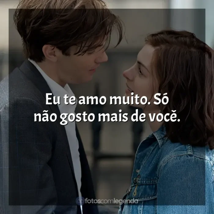 Frases do Filme Um Dia: Eu te amo muito. Só não gosto mais de você.