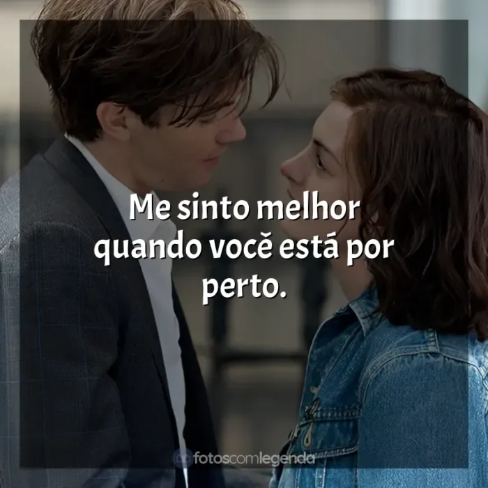 Um Dia frases do filme: Me sinto melhor quando você está por perto.