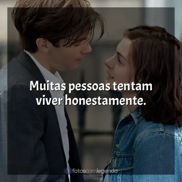 Frase final do filme Um Dia: Muitas pessoas tentam viver honestamente.