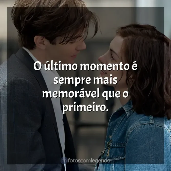 Um Dia frases do filme: O último momento é sempre mais memorável que o primeiro.