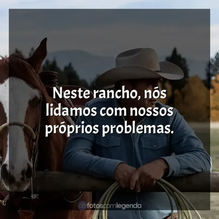 Frase marcante da série Yellowstone: Neste rancho, nós lidamos com nossos próprios problemas.