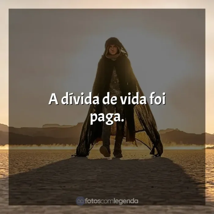 Frases do Filme Duna: Parte 2: A dívida de vida foi paga.