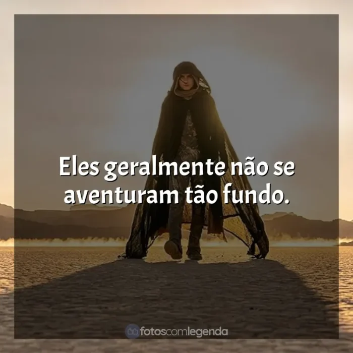 Frases de Duna: Parte 2 filme: Eles geralmente não se aventuram tão fundo.