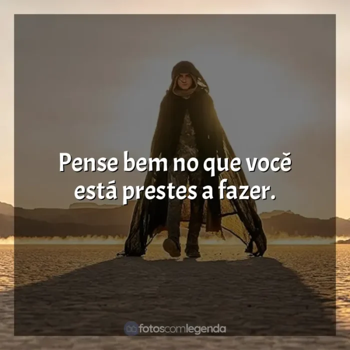 Filme Duna: Parte 2 frases: Pense bem no que você está prestes a fazer.