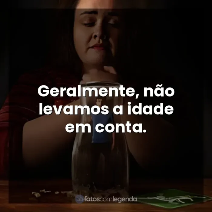 Frases Bebê Rena série: Geralmente, não levamos a idade em conta.