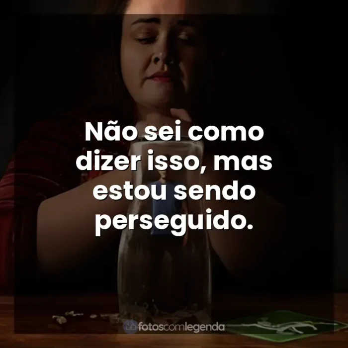 Série Bebê Rena frases: Não sei como dizer isso, mas estou sendo perseguido.