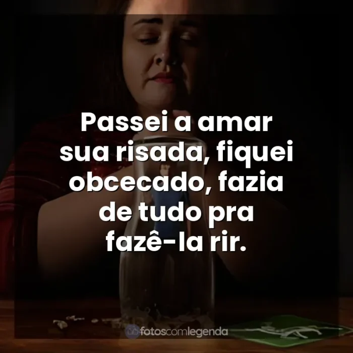 Frase final da série Bebê Rena: Passei a amar sua risada, fiquei obcecado, fazia de tudo pra fazê-la rir.