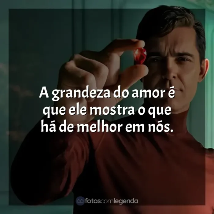 Frases da série Berlim: A grandeza do amor é que ele mostra o que há de melhor em nós.