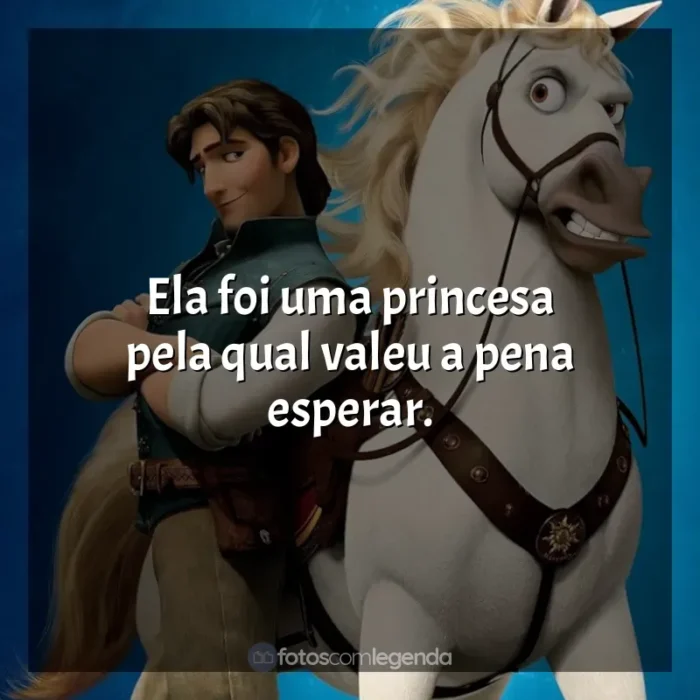 Enrolados frases do filme: Ela foi uma princesa pela qual valeu a pena esperar.