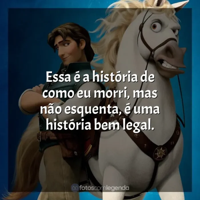 Filme Enrolados frases: Essa é a história de como eu morri, mas não esquenta, é uma história bem legal.