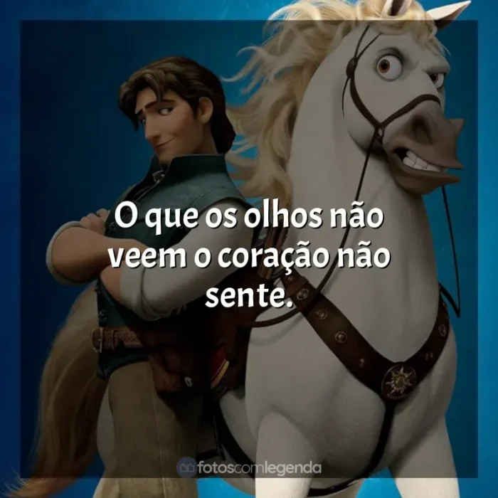 Frases do filme Enrolados: O que os olhos não veem o coração não sente.