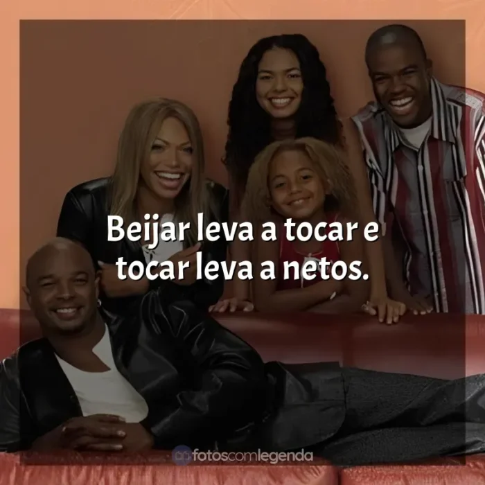 Frases da Série Eu, a Patroa e as Crianças: Beijar leva a tocar e tocar leva a netos.