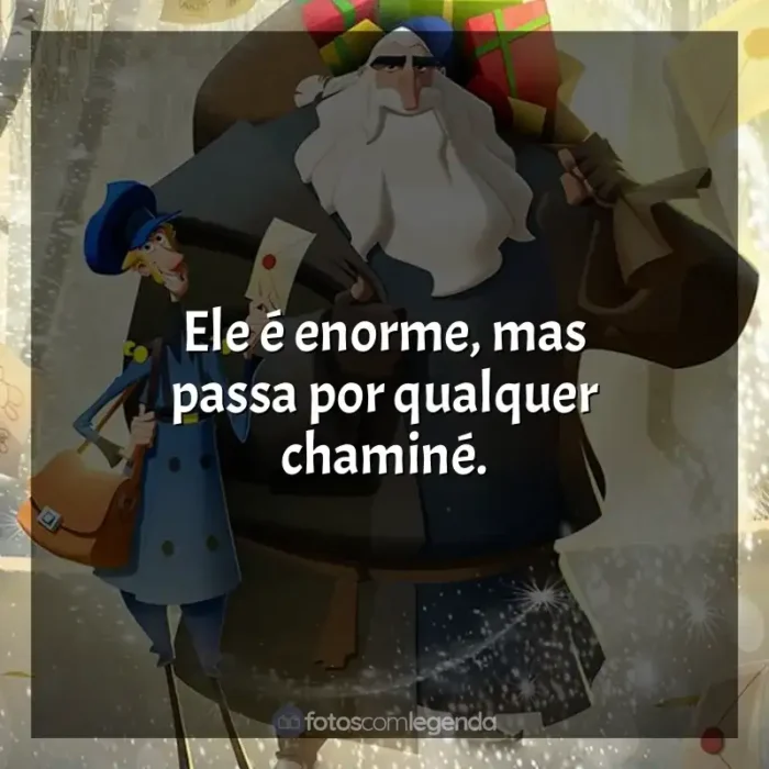 Klaus frases do filme: Ele é enorme, mas passa por qualquer chaminé.