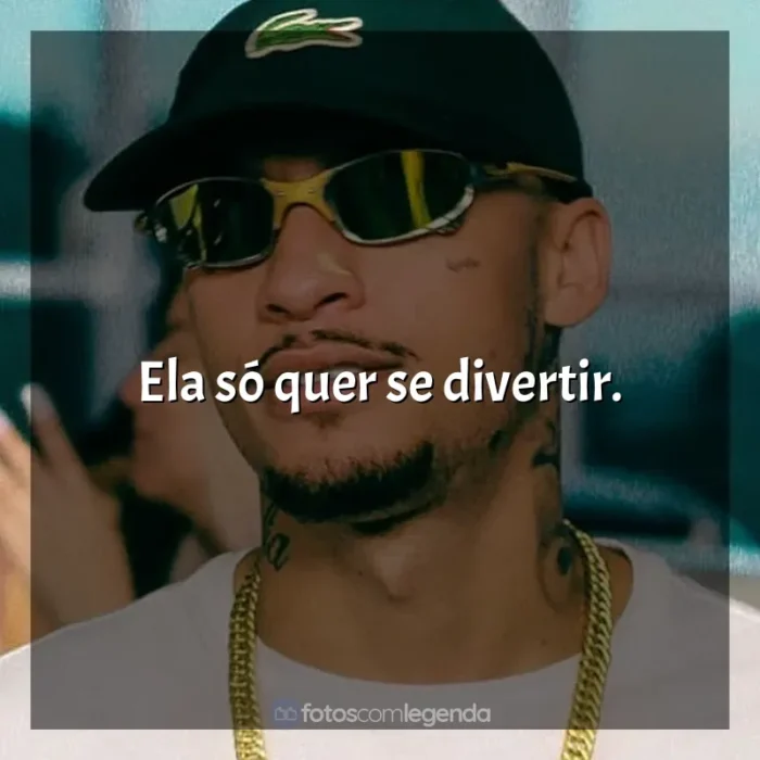 Frases MC Kadu música: Ela só quer se divertir.