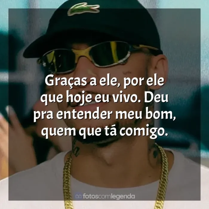 MC Kadu frases de música: Graças a ele, por ele que hoje eu vivo. Deu pra entender meu bom, quem que tá comigo.