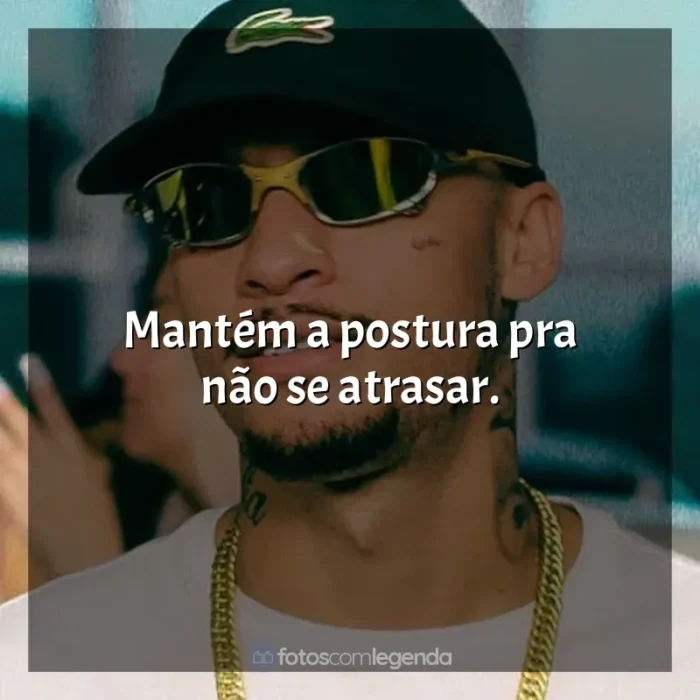 Frase final de música MC Kadu: Mantem a postura pra não se atrasar.