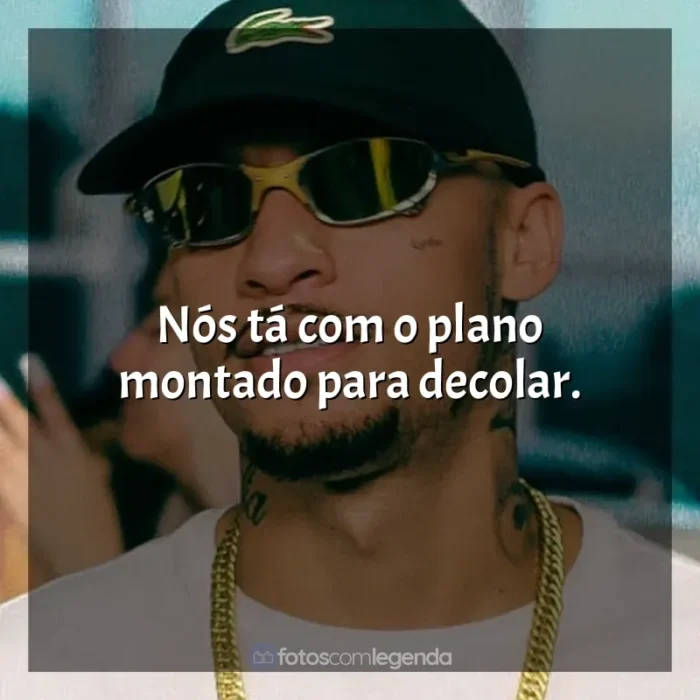 Frases MC Kadu música: Nós tá com o plano montado para decolar.