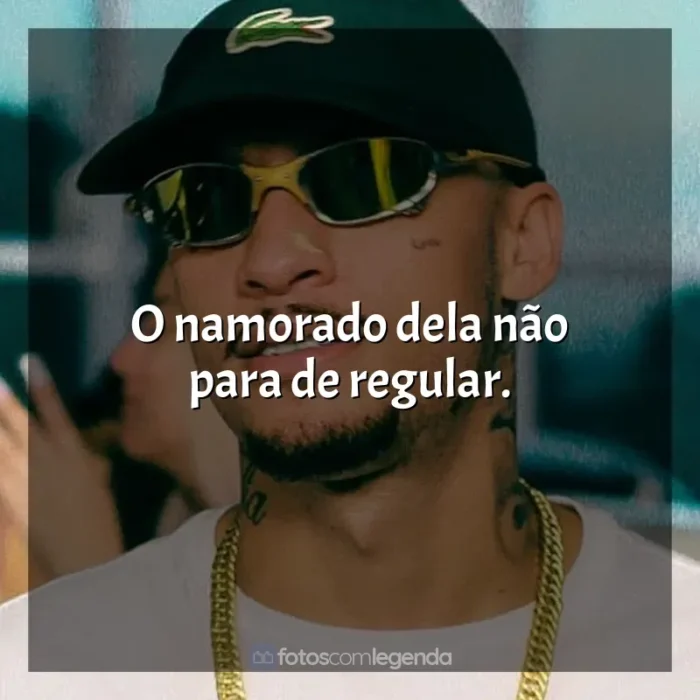 Música MC Kadu frases: O namorado dela não para de regular.