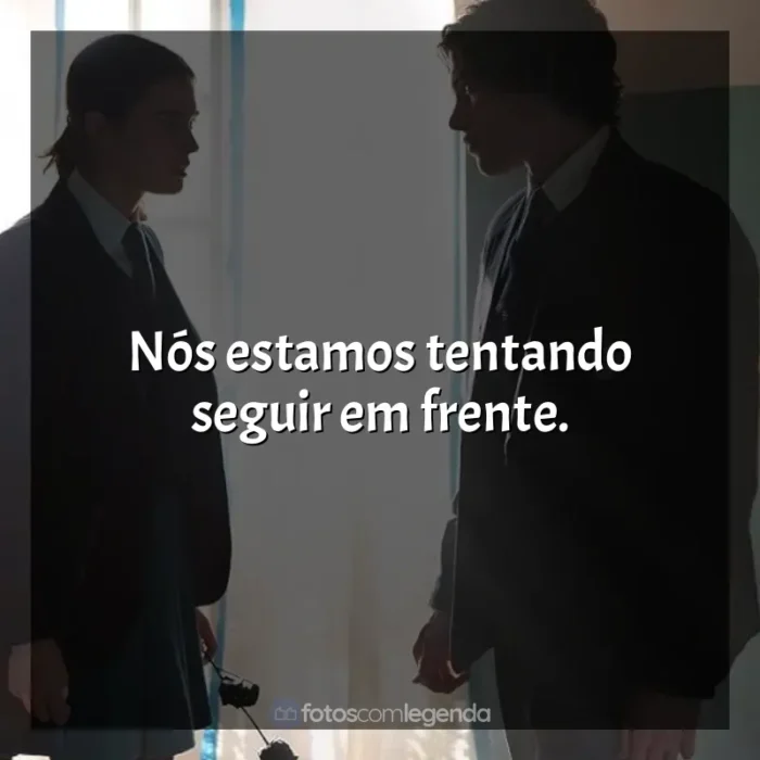 Frases de efeito do filme O Fabricante de Lágrimas: Nós estamos tentando seguir em frente.