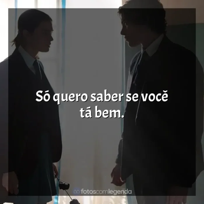 Frases do Filme O Fabricante de Lágrimas: Só quero saber se você tá bem.