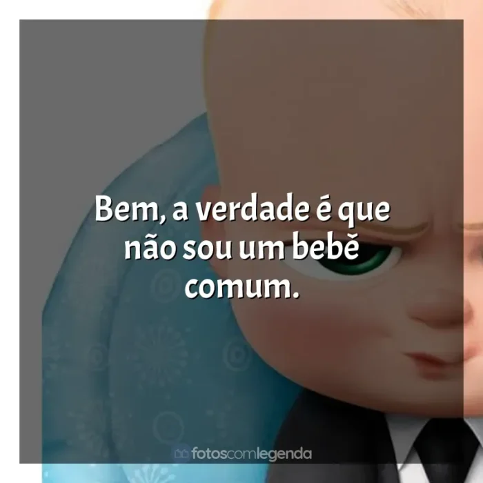 Frases de O Poderoso Chefinho filme: Bem, a verdade é que não sou um bebê comum.