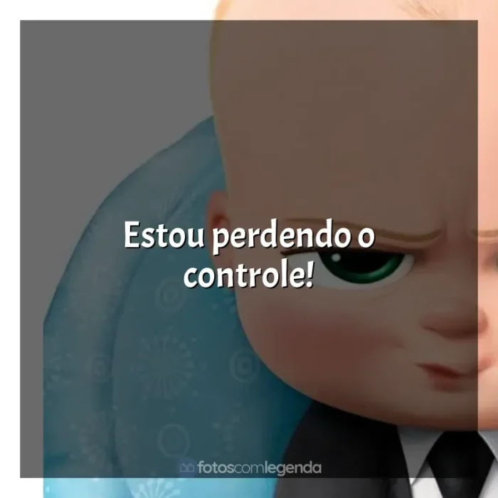 O Poderoso Chefinho frases do filme: Estou perdendo o controle!