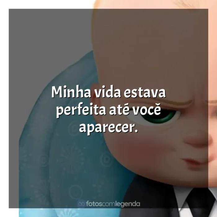 Frases de efeito do filme O Poderoso Chefinho: Minha vida estava perfeita até você aparecer.