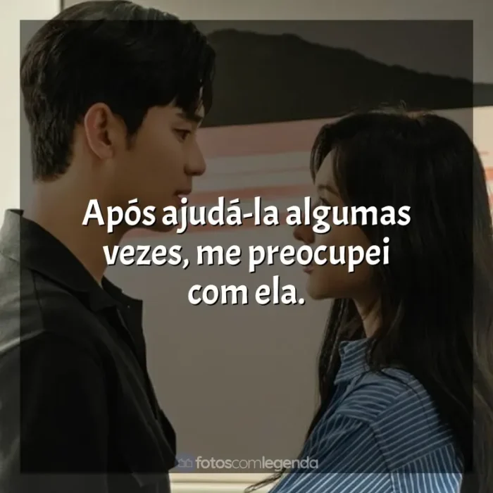 Frases da Série Rainha das Lágrimas: Após ajudá-la algumas vezes, me preocupei com ela.