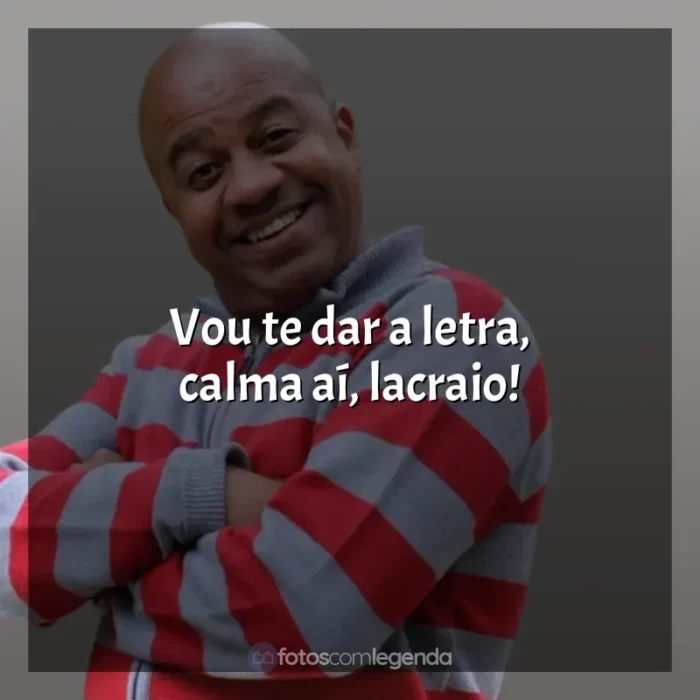 Frases de Toninho Tornado engraçadas: Vou te dar a letra, calma aí, lacraio!