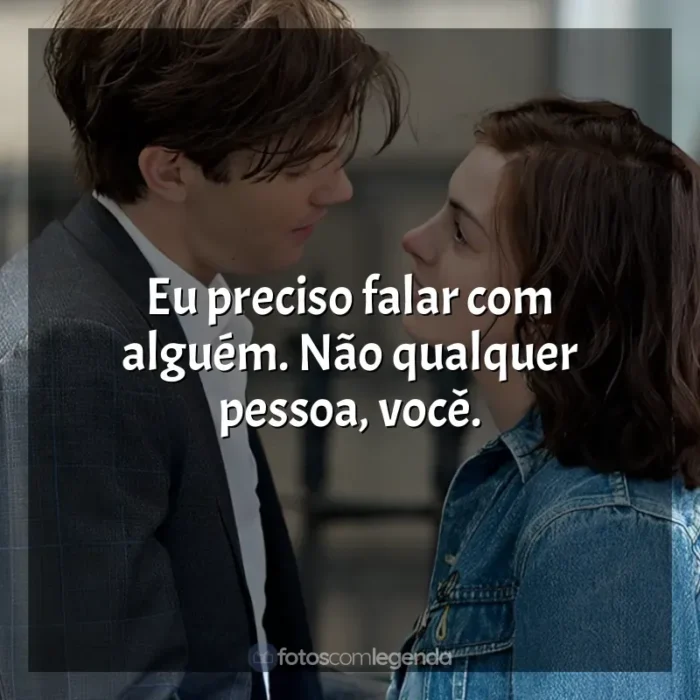 Frases Um Dia filme: Eu preciso falar com alguém. Não qualquer pessoa, você.