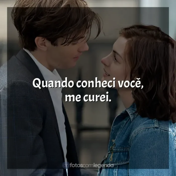 Frases de efeito do filme Um Dia: Quando conheci você, me curei.