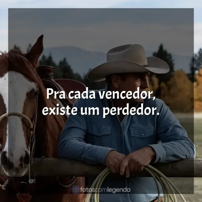 Frase marcante da série Yellowstone: Pra cada vencedor, existe um perdedor.