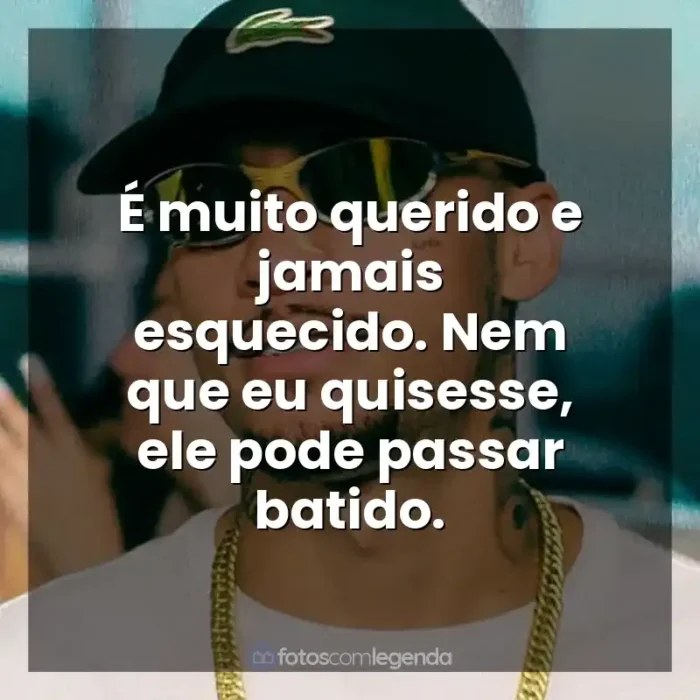 Frases de MC Kadu música: É muito querido e jamais esquecido. Nem que eu quisesse, ele pode passar batido.