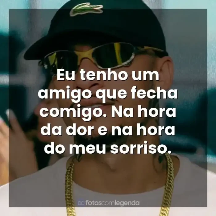 Música MC Kadu frases: Eu tenho um amigo que fecha comigo. Na hora da dor e na hora do meu sorriso.