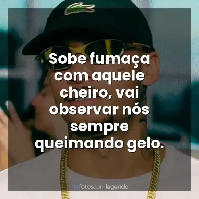 Frases de MC Kadu música: Sobe fumaça com aquele cheiro, vai observar nós sempre queimando gelo.