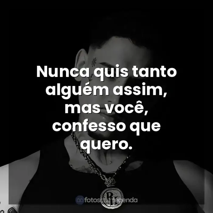 Frases MC PH músicas: Nunca quis tanto alguém assim, mas você, confesso que quero.