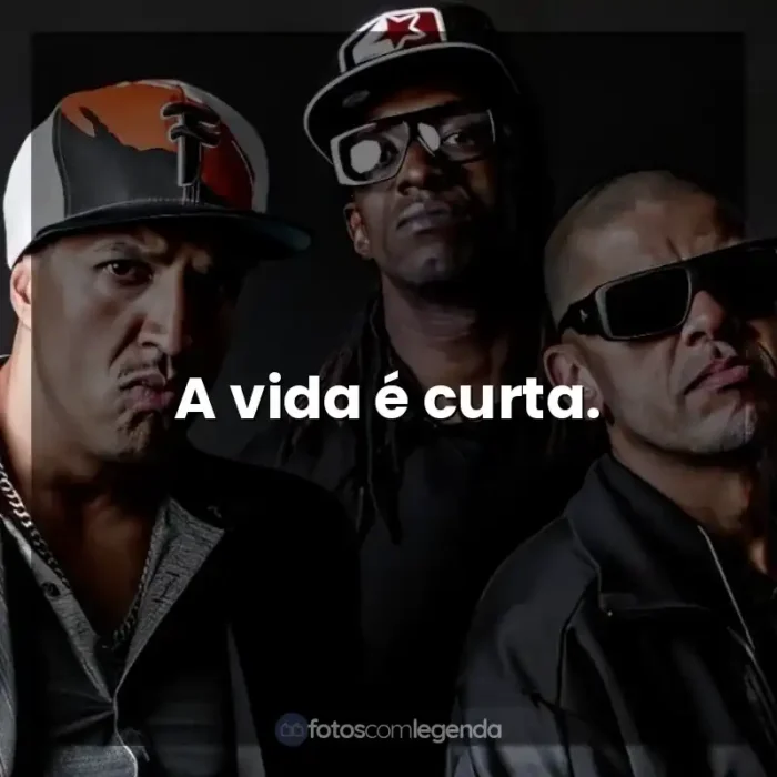 Frase final de músicas Racionais MC's: A vida é curta.