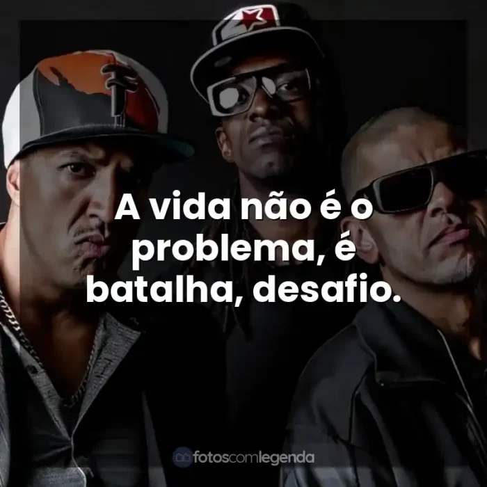 Frases de Músicas Racionais MC's: A vida não é o problema, é batalha, desafio.