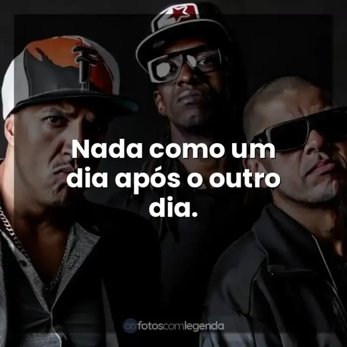 Frase final de músicas Racionais MC's: Nada como um dia após o outro dia.