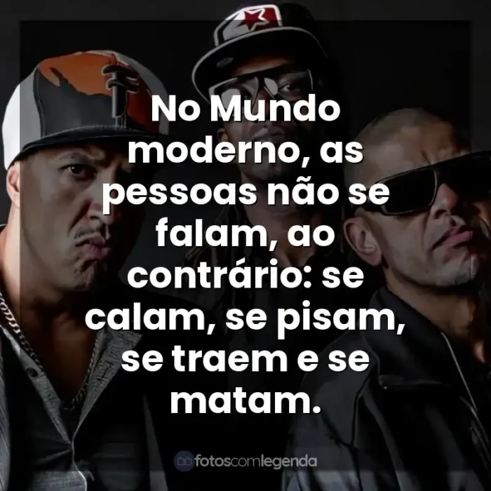 Frases Racionais MC's músicas: No Mundo moderno, as pessoas não se falam, ao contrário: se calam, se pisam, se traem e se matam.