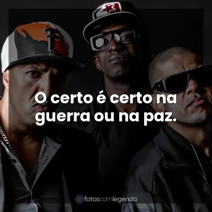 Frases de Racionais MC's músicas: O certo é certo na guerra ou na paz.