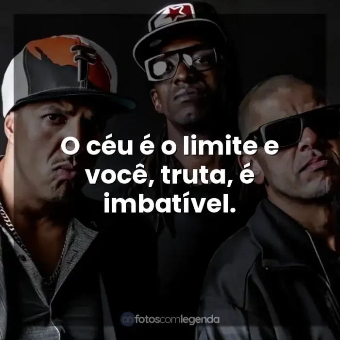 Racionais MC's frases de músicas: O céu é o limite e você, truta, é imbatível.