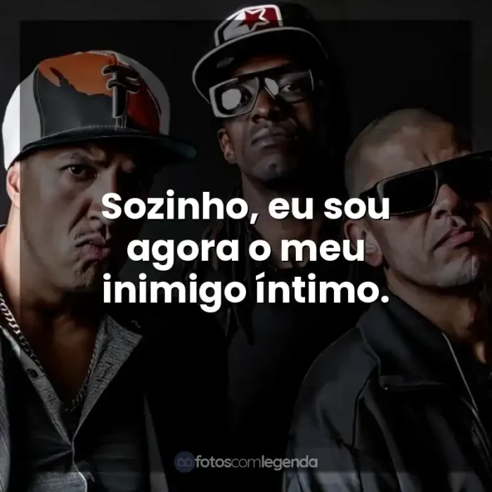 Frases de efeito de músicas Racionais MC's: Sozinho, eu sou agora o meu inimigo íntimo.