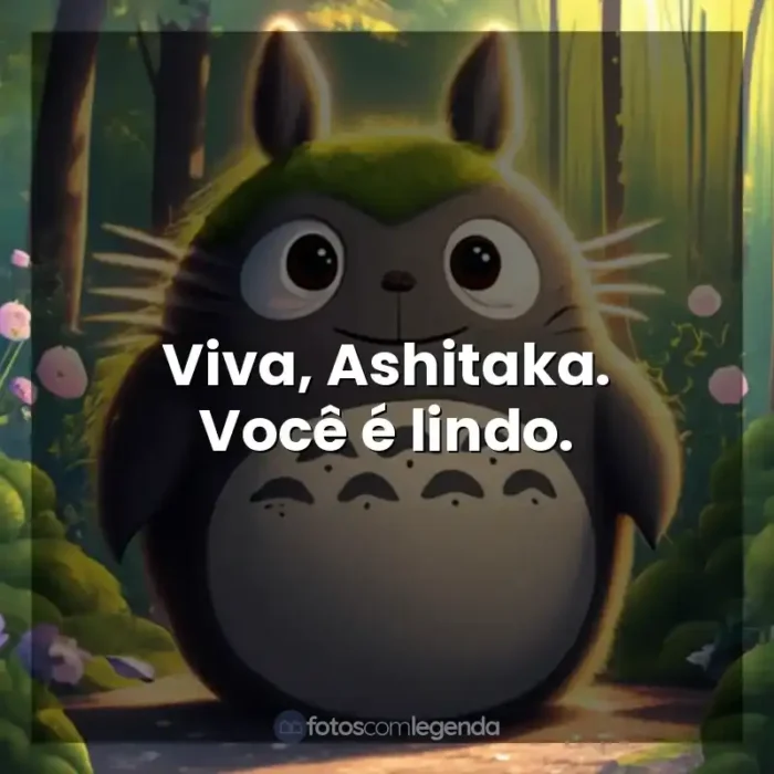Frases de Studio Ghibli filmes: Viva, Ashitaka. Você é lindo.