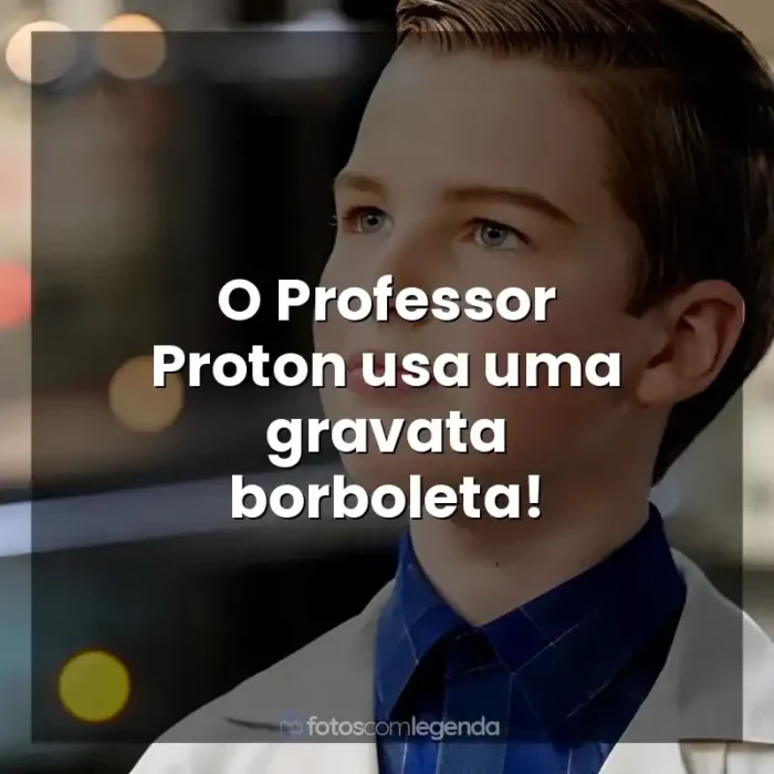 Frases de Young Sheldon série: O Professor Proton usa uma gravata borboleta!